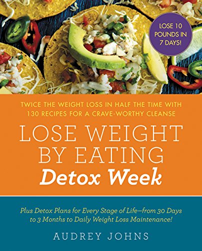 Lose Weight by Eating: Detox Week: Twice the Weight Loss in Half the Time with 130 Recipes for a Crave-Worthy Cleanse – Best Diet Books ⋆ Best Diet Books ⋆ Lifestyle